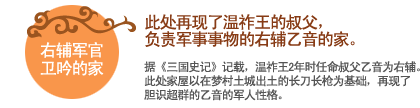 右辅军官卫吟的家:此处再现了温祚王的叔父，负责军事事物的右辅乙音的家。
据《三国史记》记载，温祚王2年时任命叔父乙音为右辅。此处家屋以在梦村土城出土的长刀长枪为基础，再现了胆识超群的乙音的军人性格。